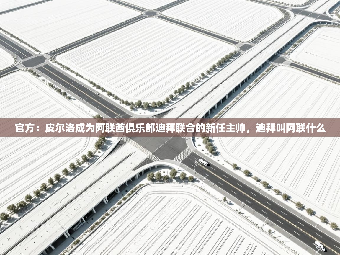 官方:皮尔洛成为阿联酋俱乐部迪拜联合的新任主帅,迪拜叫阿联什么 第2张