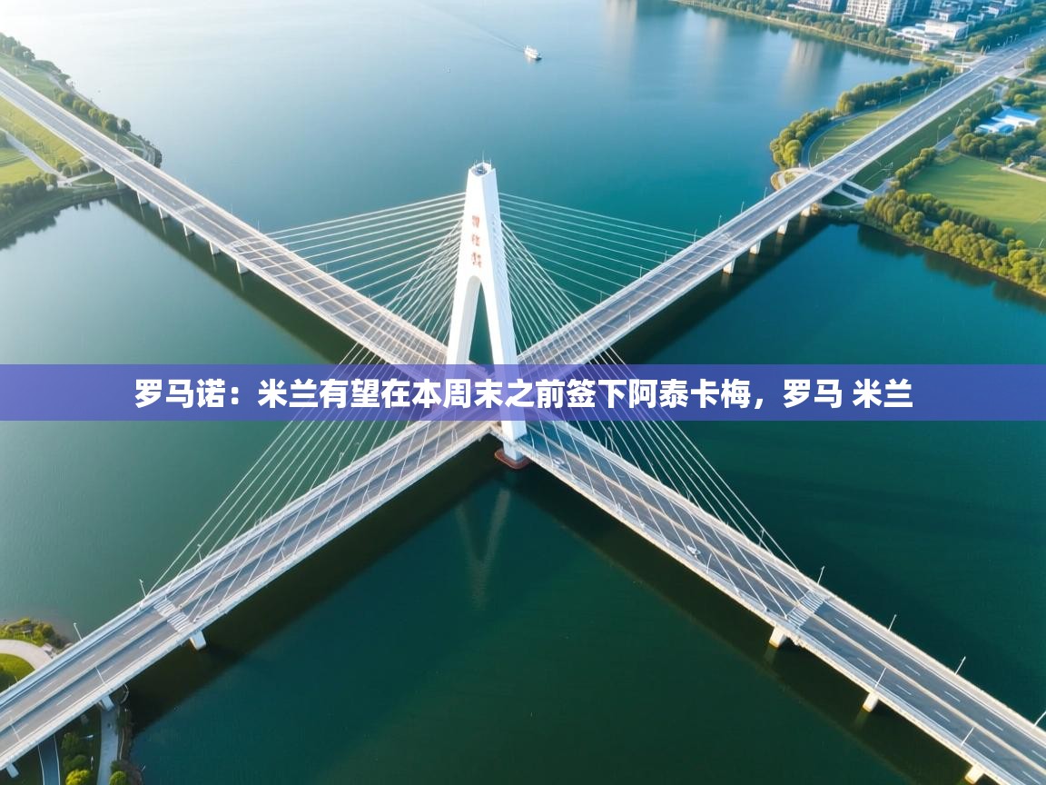 罗马诺：米兰有望在本周末之前签下阿泰卡梅，罗马 米兰  第2张