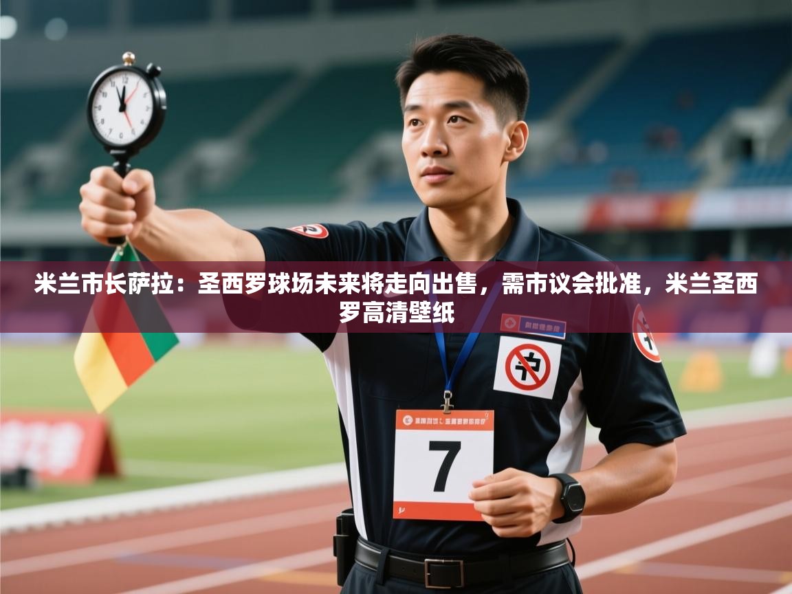 米兰市长萨拉：圣西罗球场未来将走向出售，需市议会批准，米兰圣西罗高清壁纸  第2张