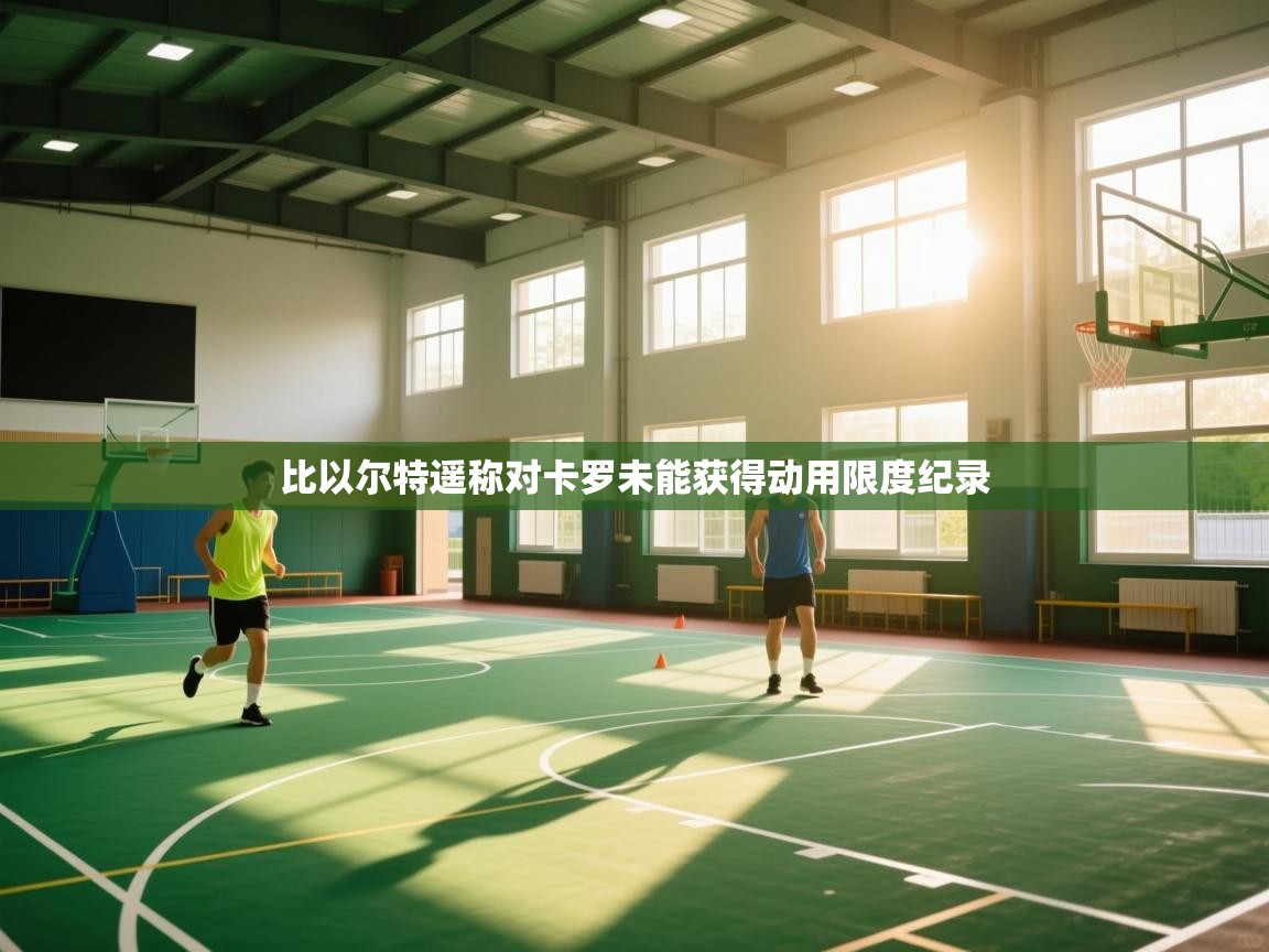 比以尔特遥称对卡罗未能获得动用限度纪录  第2张