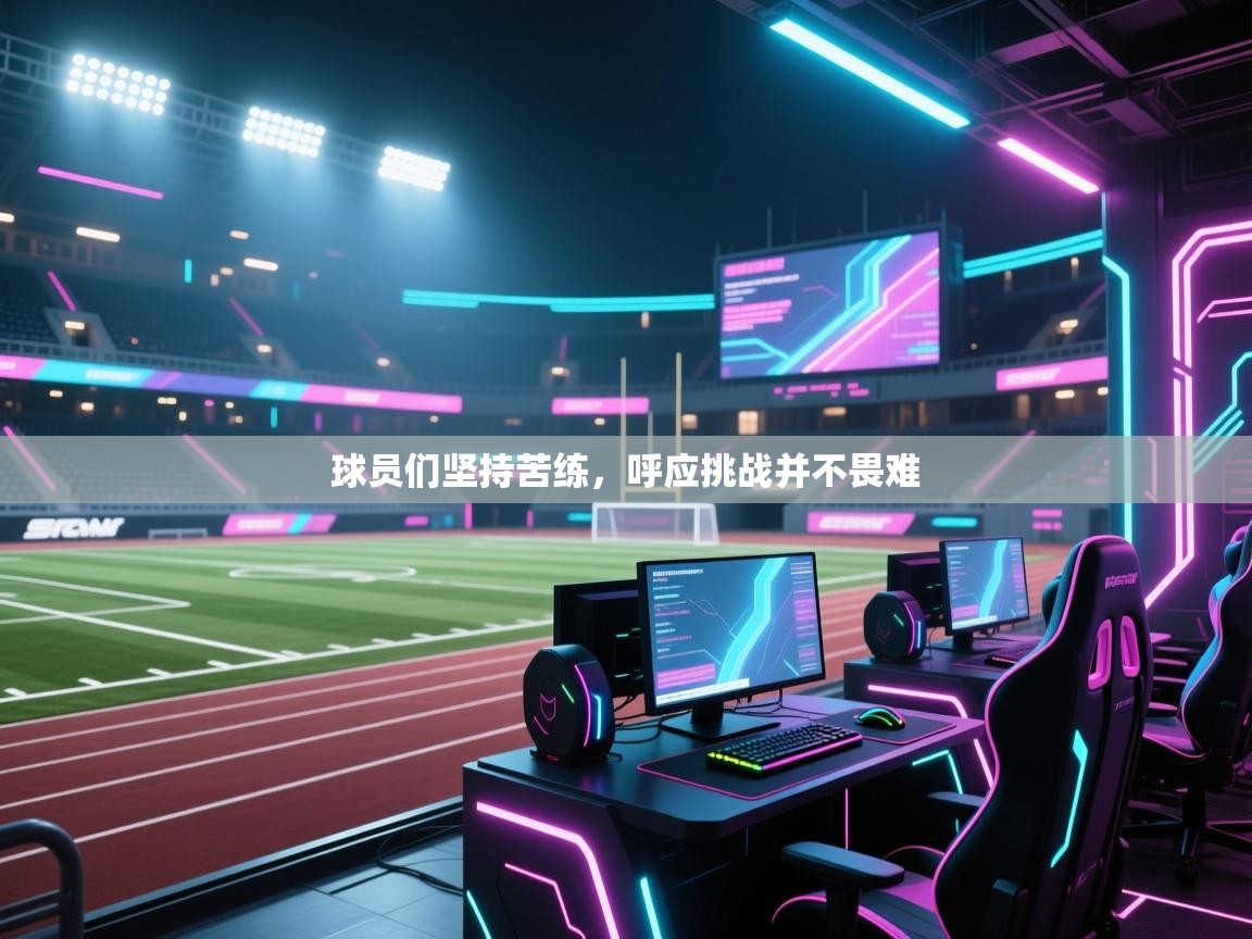 球员们坚持苦练,呼应挑战并不畏难 第2张