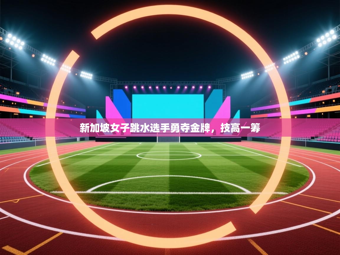 新加坡女子跳水选手勇夺金牌，技高一筹  第2张