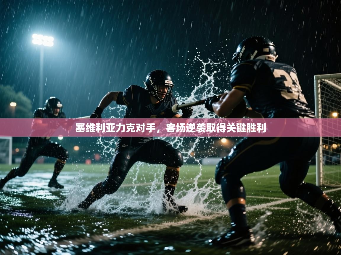 塞维利亚力克对手,客场逆袭取得关键胜利 第2张