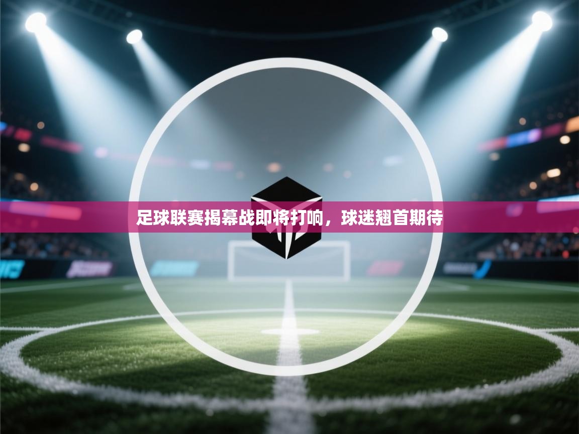 足球联赛揭幕战即将打响,球迷翘首期待 第1张
